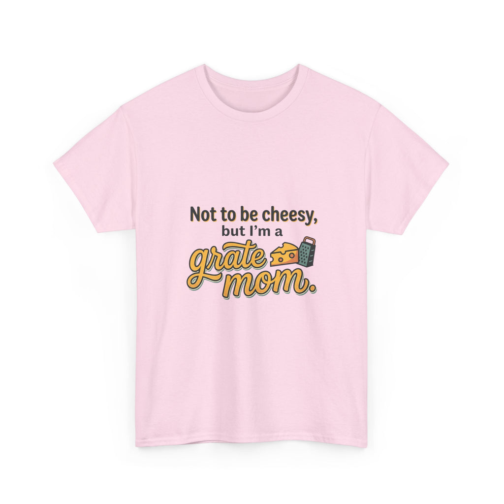 Grate Mom T-Shirt — "Not to be cheesy, but I'm a grate mom" Mother's Day Gift