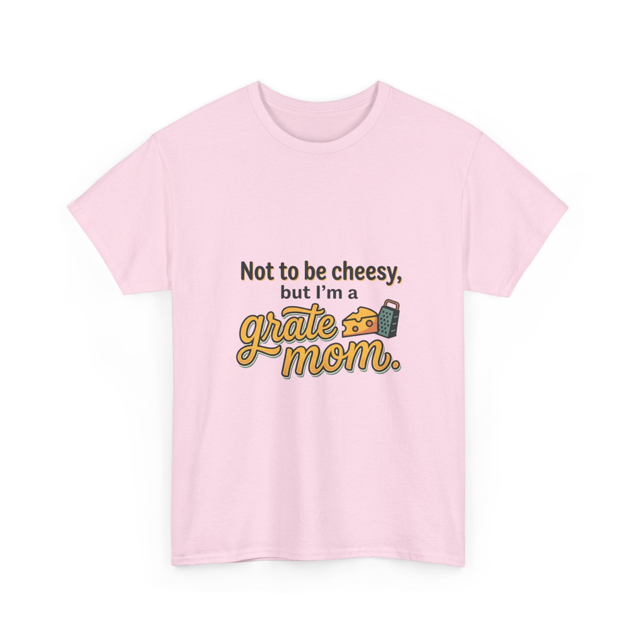 Grate Mom T-Shirt — "Not to be cheesy, but I'm a grate mom" Mother's Day Gift
