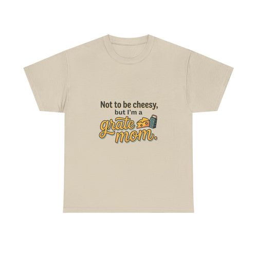 Grate Mom T-Shirt — "Not to be cheesy, but I'm a grate mom" Mother's Day Gift