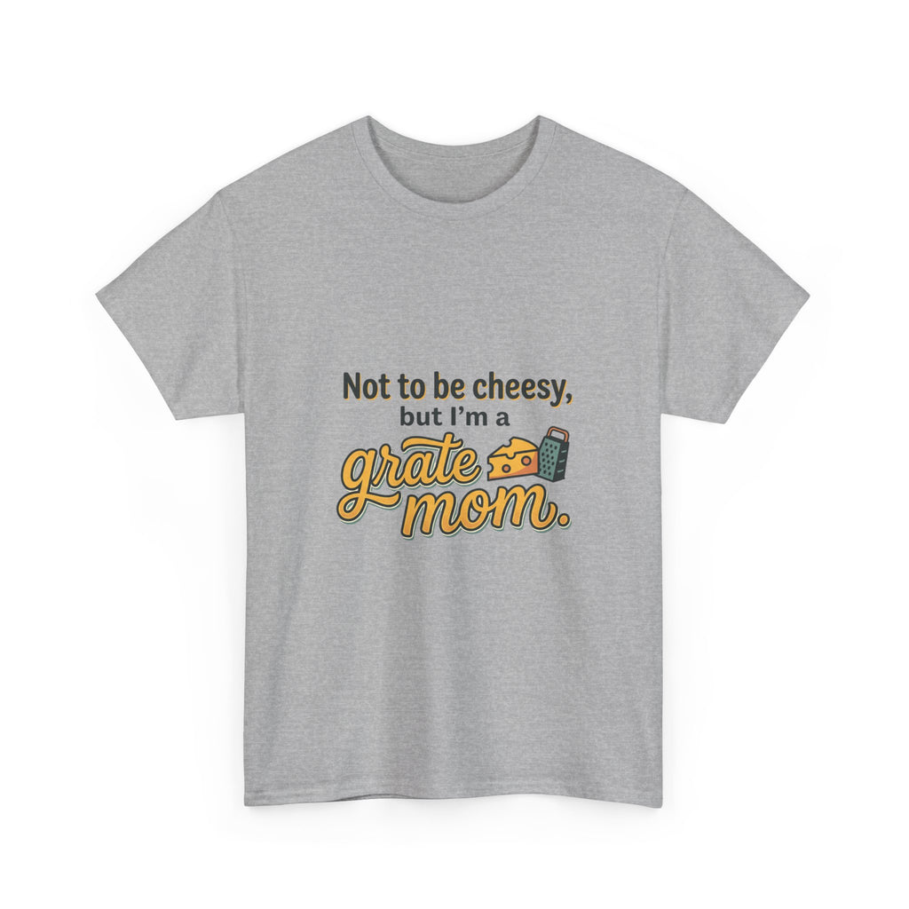Grate Mom T-Shirt — "Not to be cheesy, but I'm a grate mom" Mother's Day Gift