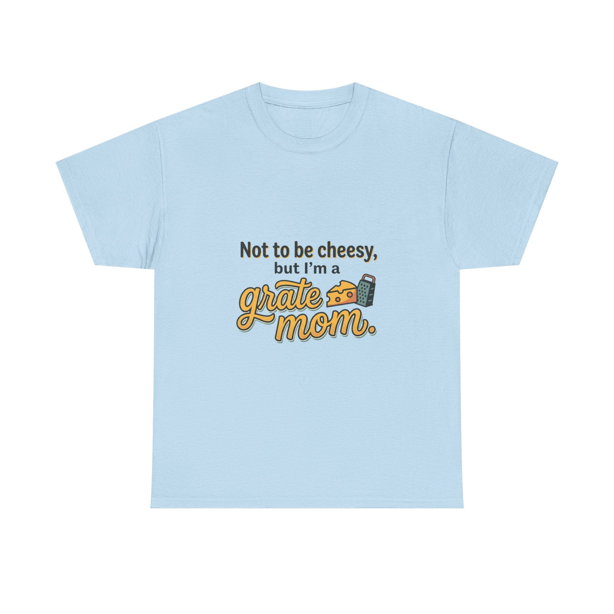Grate Mom T-Shirt — "Not to be cheesy, but I'm a grate mom" Mother's Day Gift