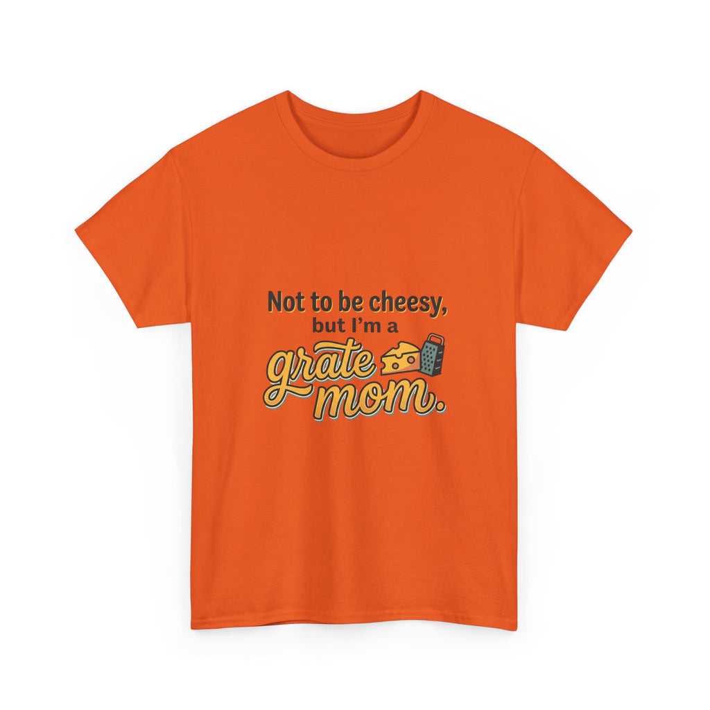 Grate Mom T-Shirt — "Not to be cheesy, but I'm a grate mom" Mother's Day Gift