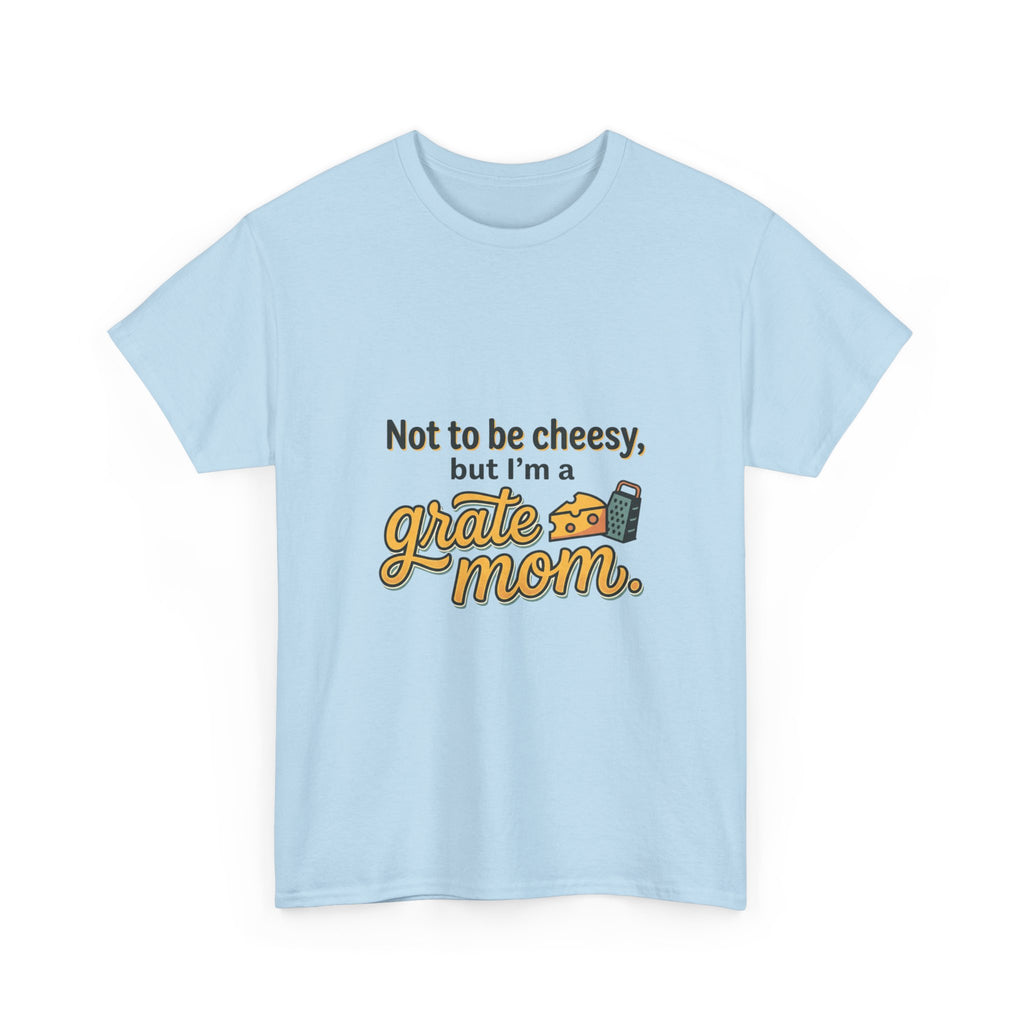 Grate Mom T-Shirt — "Not to be cheesy, but I'm a grate mom" Mother's Day Gift