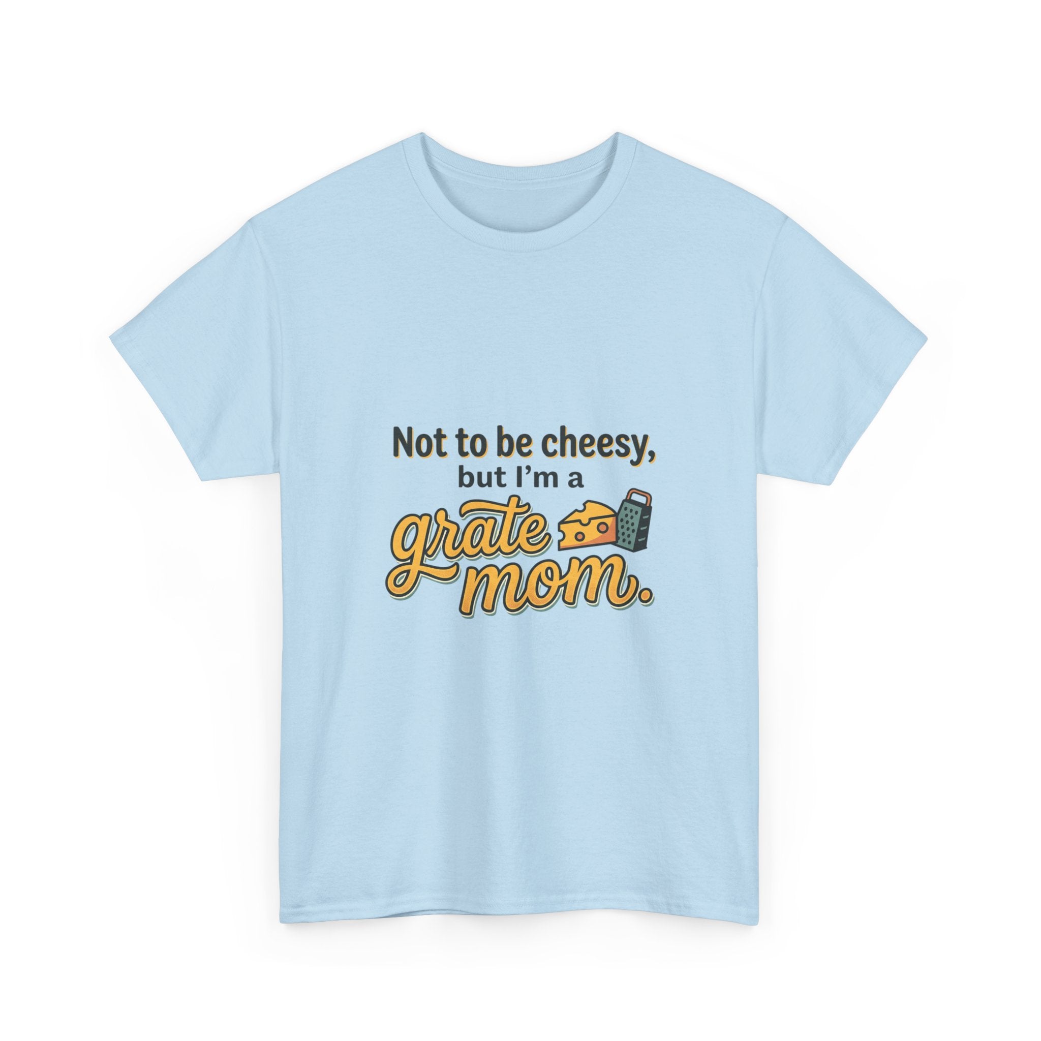 Grate Mom T-Shirt — "Not to be cheesy, but I'm a grate mom" Mother's Day Gift
