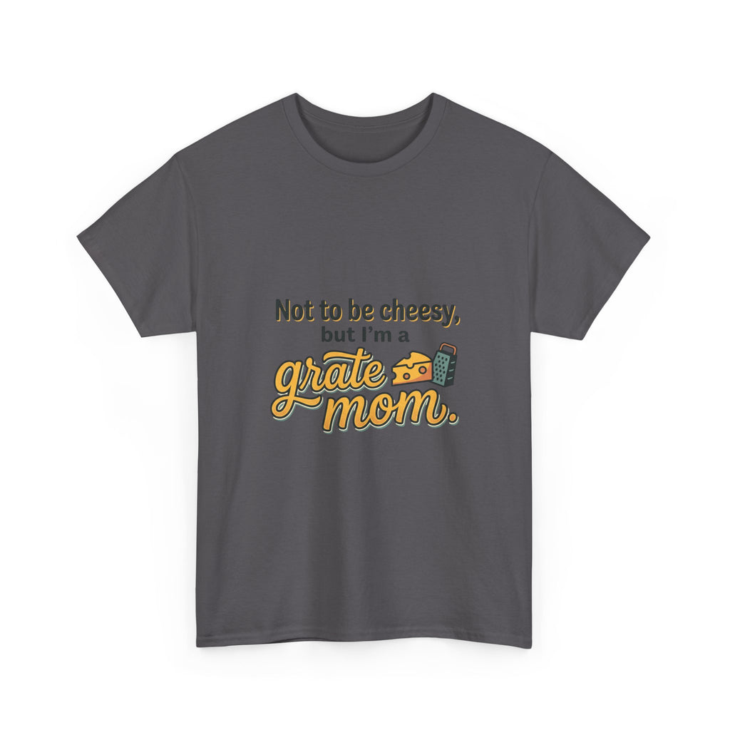 Grate Mom T-Shirt — "Not to be cheesy, but I'm a grate mom" Mother's Day Gift