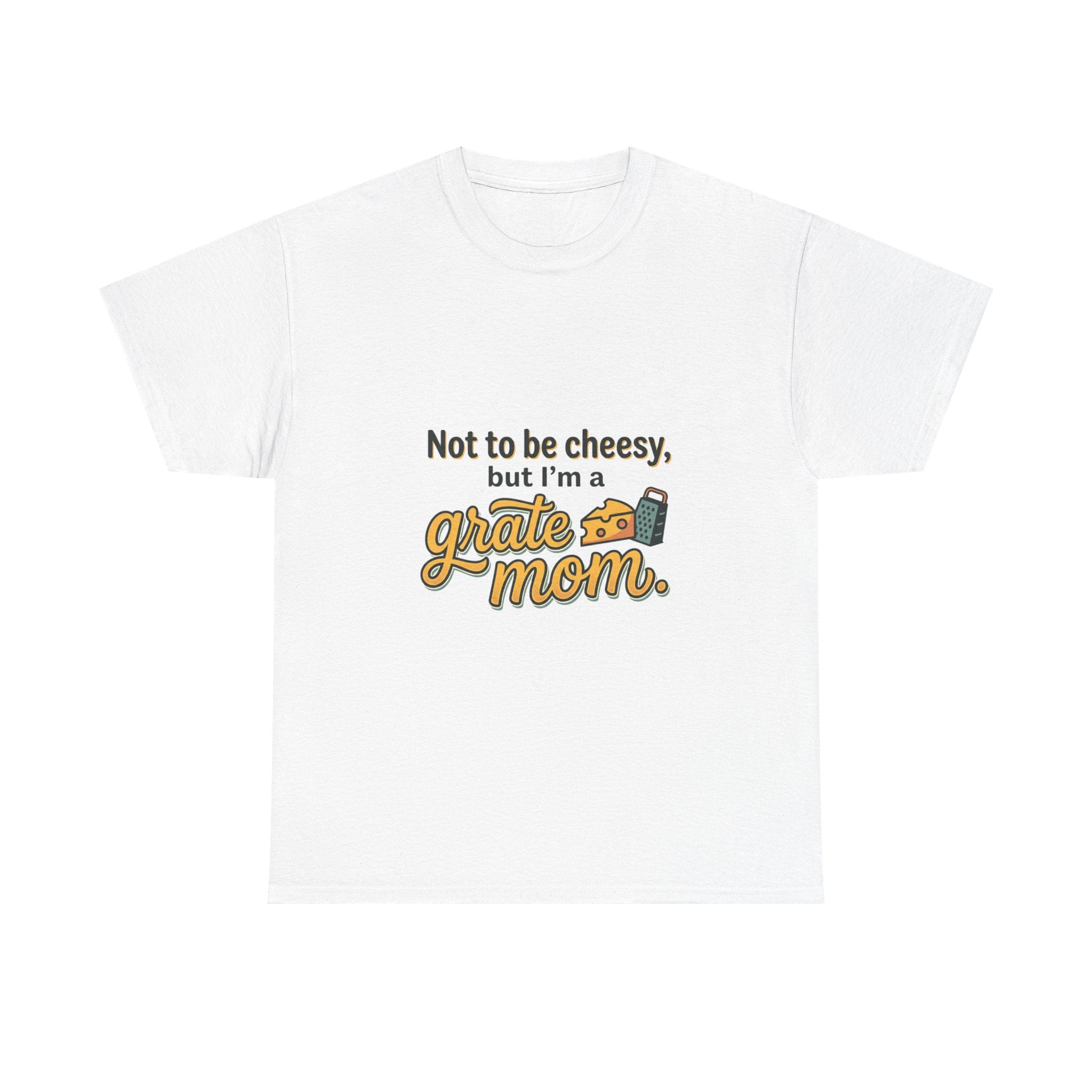 Grate Mom T-Shirt — "Not to be cheesy, but I'm a grate mom" Mother's Day Gift