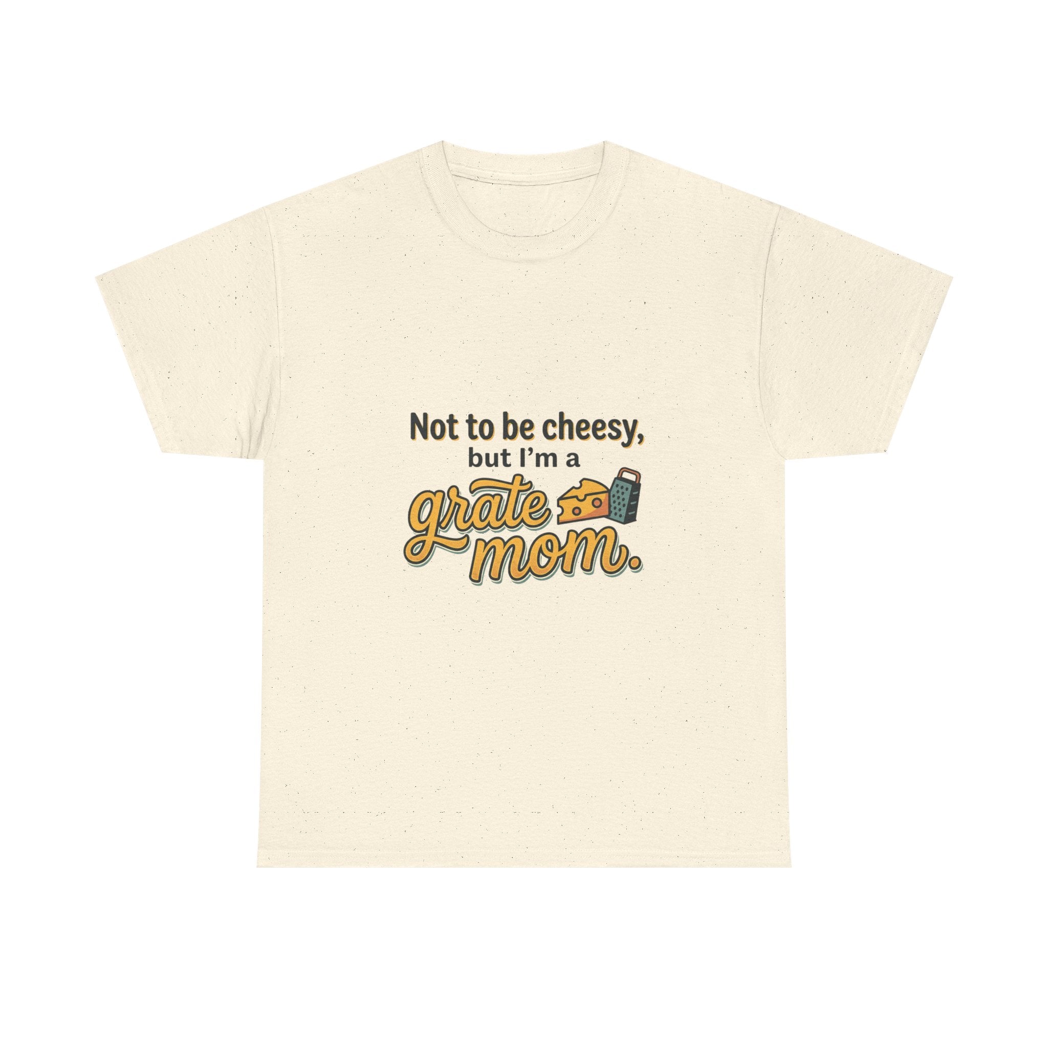 Grate Mom T-Shirt — "Not to be cheesy, but I'm a grate mom" Mother's Day Gift