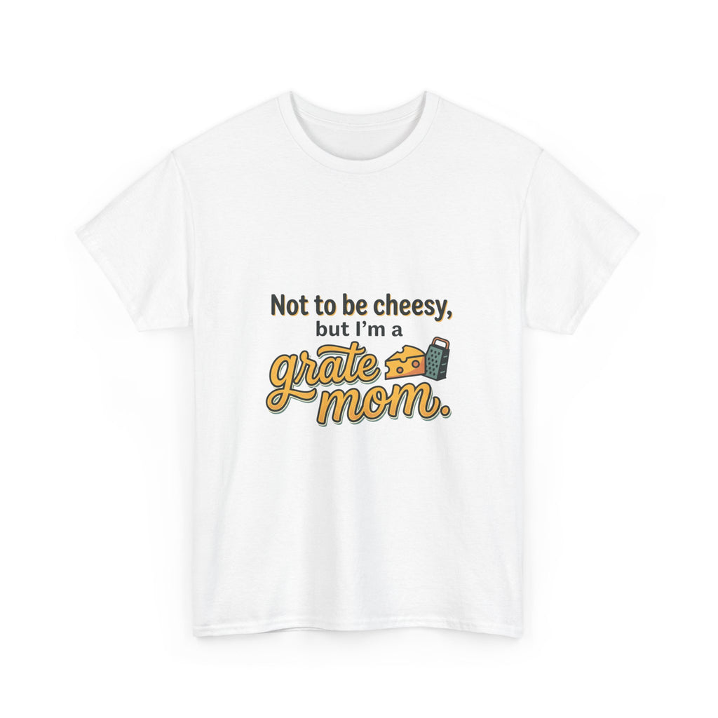 Grate Mom T-Shirt — "Not to be cheesy, but I'm a grate mom" Mother's Day Gift