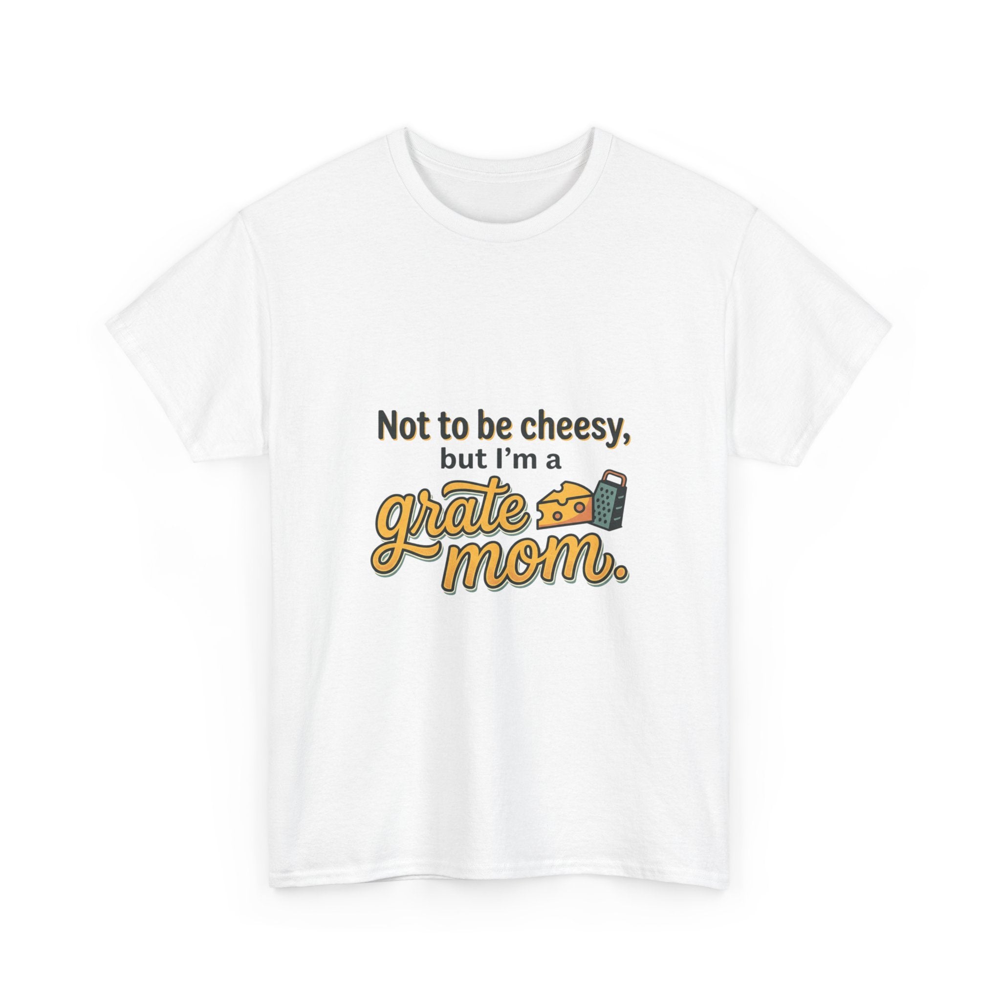 Grate Mom T-Shirt — "Not to be cheesy, but I'm a grate mom" Mother's Day Gift