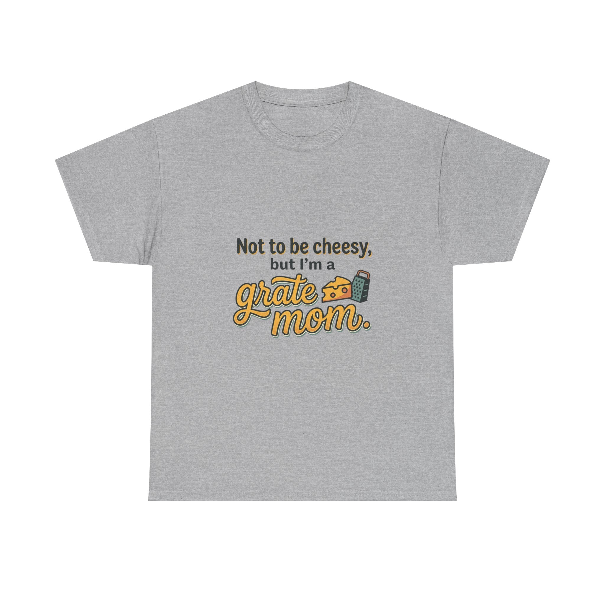 Grate Mom T-Shirt — "Not to be cheesy, but I'm a grate mom" Mother's Day Gift