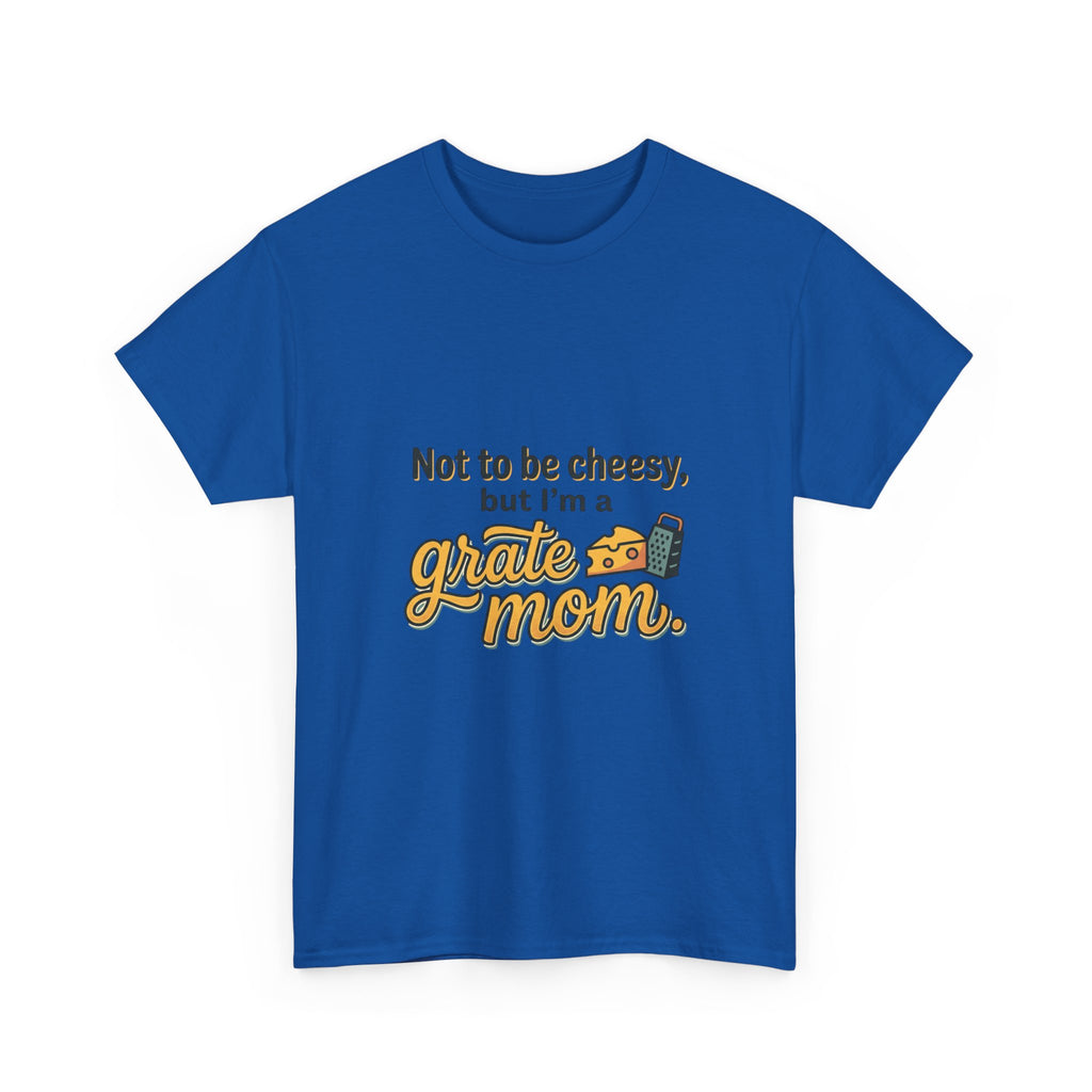 Grate Mom T-Shirt — "Not to be cheesy, but I'm a grate mom" Mother's Day Gift