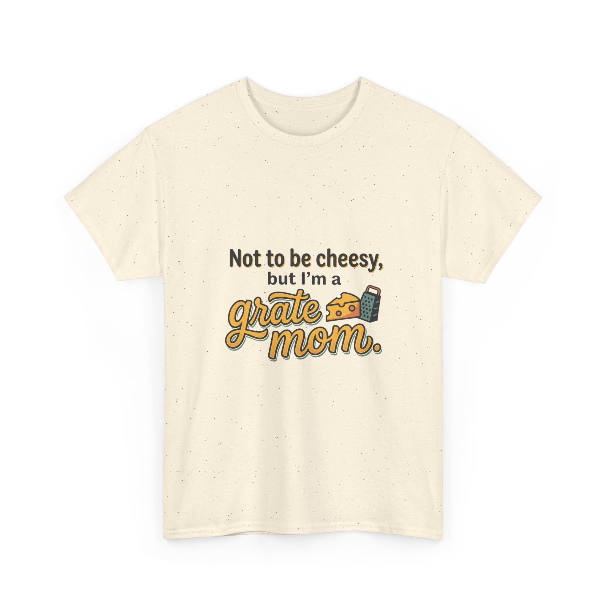 Grate Mom T-Shirt — "Not to be cheesy, but I'm a grate mom" Mother's Day Gift