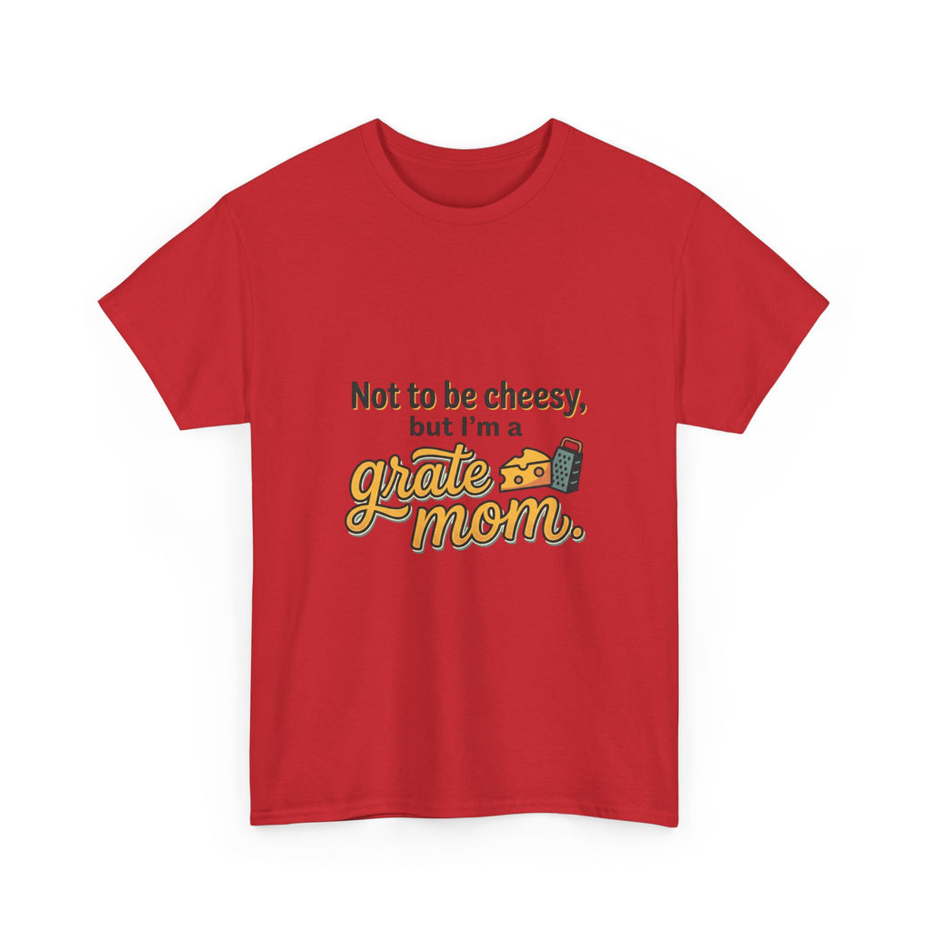 Grate Mom T-Shirt — "Not to be cheesy, but I'm a grate mom" Mother's Day Gift
